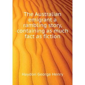 Книга The Australian emigrant a rambling story, containing as much fact as fiction. Haydon George Henry
Книга The Australian emigrant a rambling story, containing as much fact as fiction. Haydon George Henry