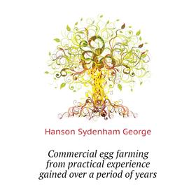 Книга Commercial egg farming from practical experience gained over a period of years. Hanson Sydenham George
Книга Commercial egg farming from practical experience gained over a period of years. Hanson Sydenham George