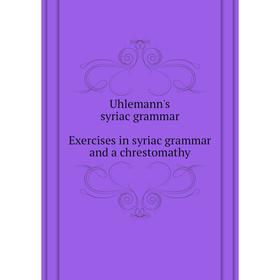 Книга Uhlemann's syriac grammar. Exercises in syriac grammar and a chrestomathy. F. G. Uhlemann
Книга Uhlemann's syriac grammar. Exercises in syriac grammar and a chrestomathy. F. G. Uhlemann