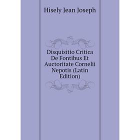 Книга Disquisitio Critica De Fontibus Et Auctoritate Cornelii Nepotis (Latin Edition). Hisely Jean Joseph
Книга Disquisitio Critica De Fontibus Et Auctoritate Cornelii Nepotis (Latin Edition). Hisely Jean Joseph