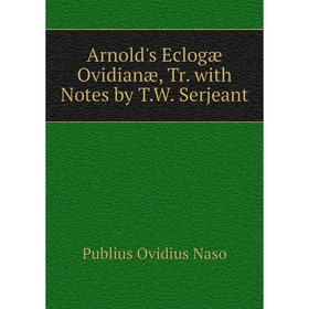 Книга Arnold's Eclogæ Ovidianæ, Tr. with Notes by T. W. Serjeant. Publius Ovidius Naso
Книга Arnold's Eclogæ Ovidianæ, Tr. with Notes by T. W. Serjeant. Publius Ovidius Naso