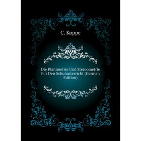 Книга Die Planimetrie Und Stereometrie Für Den Schulunterricht (German Edition). C. Koppe
Книга Die Planimetrie Und Stereometrie Für Den Schulunterricht (German Edition). C. Koppe