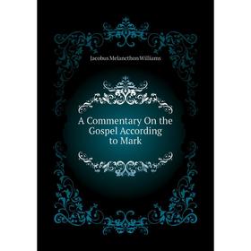 Книга A Commentary On the Gospel According to Mark. Jacobus Melancthon Williams
Книга A Commentary On the Gospel According to Mark. Jacobus Melancthon Williams