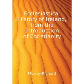 Книга Ecclesiastical History of Ireland, from the Introduction of Christianity. Murray Richard
Книга Ecclesiastical History of Ireland, from the Introduction of Christianity. Murray Richard