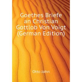 Книга Goethes Briefe an Christian Gottlob Von Voigt (German Edition). Otto Jahn
Книга Goethes Briefe an Christian Gottlob Von Voigt (German Edition). Otto Jahn