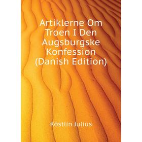 Книга Artiklerne Om Troen I Den Augsburgske Konfession (Danish Edition). Köstlin Julius
Книга Artiklerne Om Troen I Den Augsburgske Konfession (Danish Edition). Köstlin Julius