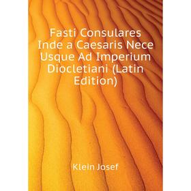 Книга Fasti Consulares Inde a Caesaris Nece Usque Ad Imperium Diocletiani (Latin Edition). Klein Josef
Книга Fasti Consulares Inde a Caesaris Nece Usque Ad Imperium Diocletiani (Latin Edition). Klein Josef