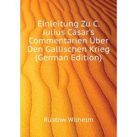 Книга Einleitung Zu C. Julius Cäsar's Commentarien Über Den Gallischen Krieg (German Edition). Rüstow Wilhelm
Книга Einleitung Zu C. Julius Cäsar's Commentarien Über Den Gallischen Krieg (German Edition). Rüstow Wilhelm