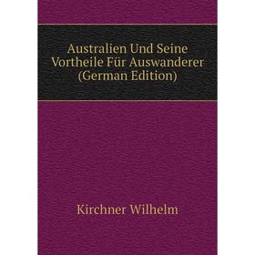 Книга Australien Und Seine Vortheile Für Auswanderer (German Edition). Kirchner Wilhelm
Книга Australien Und Seine Vortheile Für Auswanderer (German Edition). Kirchner Wilhelm