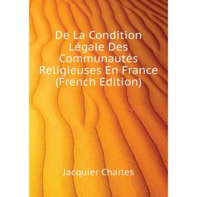 Книга De La Condition Légale Des Communautés Religieuses En France (French Edition). Jacquier Charles
Книга De La Condition Légale Des Communautés Religieuses En France (French Edition). Jacquier Charles
