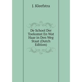 Книга De School Der Toekomst En Wat Haar in Den Weg Staat (Dutch Edition). J. Kleefstra
Книга De School Der Toekomst En Wat Haar in Den Weg Staat (Dutch Edition). J. Kleefstra