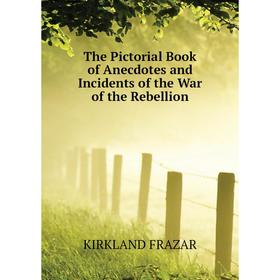 Книга The Pictorial Book of Anecdotes and Incidents of the War of the Rebellion. KIRKLAND FRAZAR
Книга The Pictorial Book of Anecdotes and Incidents of the War of the Rebellion. KIRKLAND FRAZAR