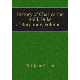 Книга History of Charles the Bold, Duke of Burgundy. Volume 1. Kirk John Foster
Книга History of Charles the Bold, Duke of Burgundy. Volume 1. Kirk John Foster