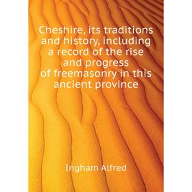 Книга Cheshire, its traditions and history, including a record of the rise and progress of freemasonry in this ancient province. Ingham Alfred
Книга Cheshire, its traditions and history, including a record of the rise and progress of freemasonry in this ancient province. Ingham Alfred