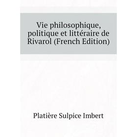 Книга Vie philosophique, politique et littéraire de Rivarol (French Edition). Platière Sulpice Imbert
Книга Vie philosophique, politique et littéraire de Rivarol (French Edition). Platière Sulpice Imbert