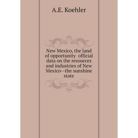 Книга New Mexico, the land of opportunity official data on the resources and industries of New Mexico — the sunshine state
Книга New Mexico, the land of opportunity official data on the resources and industries of New Mexico — the sunshine state