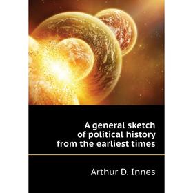 Книга A general sketch of political history from the earliest times. Arthur D. Innes
Книга A general sketch of political history from the earliest times. Arthur D. Innes