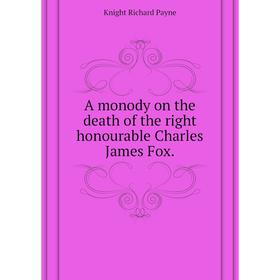 Книга A monody on the death of the right honourable Charles James Fox. Knight Richard Payne
Книга A monody on the death of the right honourable Charles James Fox. Knight Richard Payne