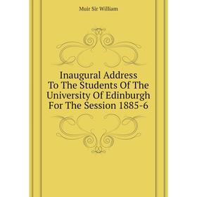 Книга Inaugural Address To The Students of The University of Edinburgh For The Session 1885-6. Muir Sir William
Книга Inaugural Address To The Students of The University of Edinburgh For The Session 1885-6. Muir Sir William
