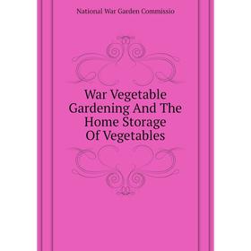 Книга War Vegetable Gardening and The Home Storage of Vegetables. National War Garden Commissio
Книга War Vegetable Gardening and The Home Storage of Vegetables. National War Garden Commissio