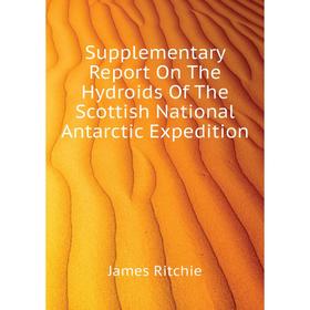 Книга Supplementary Report On The Hydroids of The Scottish National Antarctic Expedition. James Ritchie
Книга Supplementary Report On The Hydroids of The Scottish National Antarctic Expedition. James Ritchie