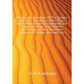 Книга The Southern Women of The Second American Revolution. Their Trials, c. Yankee Barbarity Illustrated. Our Naval Victories and Exploits
Книга The Southern Women of The Second American Revolution. Their Trials, c. Yankee Barbarity Illustrated. Our Naval Victories and Exploits
