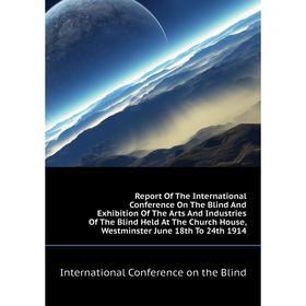 Книга Report of The International Conference On The Blind and Exhibition of The Arts and Industries of The Blind Held At The Church House
Книга Report of The International Conference On The Blind and Exhibition of The Arts and Industries of The Blind Held At The Church House