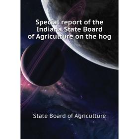 Книга Special report of the Indiana State Board of Agriculture on the hog. State Board of Agriculture
Книга Special report of the Indiana State Board of Agriculture on the hog. State Board of Agriculture