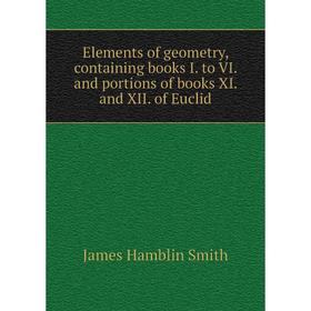 Книга Elements of geometry, containing books I. to VI. and portions of books XI. and XII. of Euclid. J. Hamblin Smith
Книга Elements of geometry, containing books I. to VI. and portions of books XI. and XII. of Euclid. J. Hamblin Smith