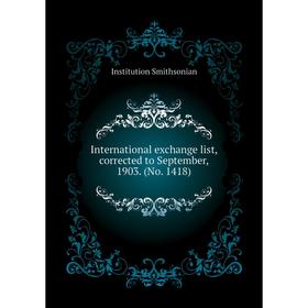 Книга International exchange list, corrected to September, 1903. (No. 14 18). Institution Smithsonian
Книга International exchange list, corrected to September, 1903. (No. 14 18). Institution Smithsonian