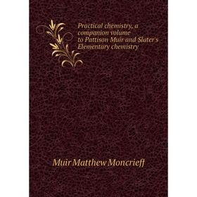Книга Practical chemistry, a companion. Volume to Pattison Muir and Slater's Elementary chemistry. Muir Matthew Moncrieff
Книга Practical chemistry, a companion. Volume to Pattison Muir and Slater's Elementary chemistry. Muir Matthew Moncrieff