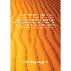 Книга Observations on terrestrial magnetism in Mexico Conducted under the direction of Baron von Müller, with notes and illustrations of an examinatio
Книга Observations on terrestrial magnetism in Mexico Conducted under the direction of Baron von Müller, with notes and illustrations of an examinatio