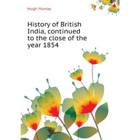 Книга History of British India, continued to the close of the year 1854. Murray Hugh
Книга History of British India, continued to the close of the year 1854. Murray Hugh