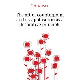 Книга The art of counterpoint and its application as a decorative principle. C. H. Kitson
Книга The art of counterpoint and its application as a decorative principle. C. H. Kitson