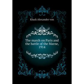 Книга The march on Paris and the battle of the Marne, 1914. Kluck Alexander von
Книга The march on Paris and the battle of the Marne, 1914. Kluck Alexander von
