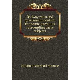 Книга Railway rates and government control. Economic questions surrounding these subjects. Kirkman Marshall Monroe
Книга Railway rates and government control. Economic questions surrounding these subjects. Kirkman Marshall Monroe