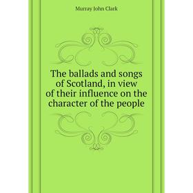 Книга The ballads and songs of Scotland, in view of their influence on the character of the people. Murray John Clark
Книга The ballads and songs of Scotland, in view of their influence on the character of the people. Murray John Clark