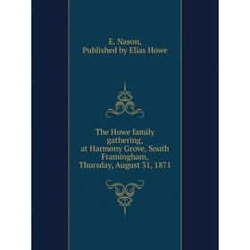 Книга The Howe family gathering, at Harmony Grove, South Framingham, Thursday, August 31, 1871. E. Nason, Published by Elias Howe
Книга The Howe family gathering, at Harmony Grove, South Framingham, Thursday, August 31, 1871. E. Nason, Published by Elias Howe