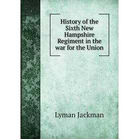 Книга History of the Sixth New Hampshire Regiment in the war for the Union. J. Lyman, Amos Hadley
Книга History of the Sixth New Hampshire Regiment in the war for the Union. J. Lyman, Amos Hadley
