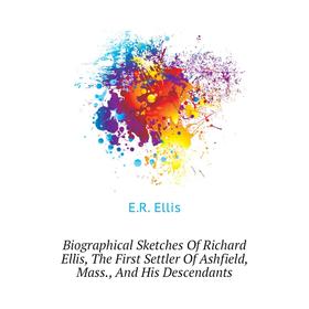 Книга Biographical Sketches of Richard Ellis, The First Settler of Ashfield, Mass., and His Descendants. E. R. Ellis
Книга Biographical Sketches of Richard Ellis, The First Settler of Ashfield, Mass., and His Descendants. E. R. Ellis