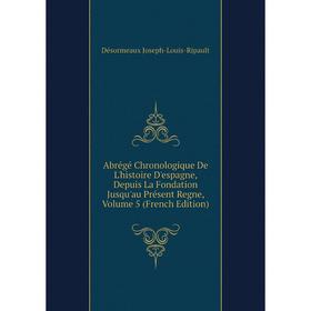 Книга Abrégé Chronologique De L'histoire D'espagne, Depuis La Fondation Jusqu'au Présent Regne, Volume 5 (French Edition). Désormeaux Joseph-Louis-Rip
Книга Abrégé Chronologique De L'histoire D'espagne, Depuis La Fondation Jusqu'au Présent Regne, Volume 5 (French Edition). Désormeaux Joseph-Louis-Rip