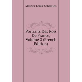 Книга Portraits Des Rois De France, Volume 2 (French Edition). Mercier Louis-Sébastien
Книга Portraits Des Rois De France, Volume 2 (French Edition). Mercier Louis-Sébastien