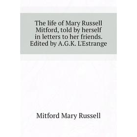 Книга The life of Mary Russell Mitford, told by herself in letters to her friends. Edited by A. G. K. L'Estrange. Mitford Mary Russell
Книга The life of Mary Russell Mitford, told by herself in letters to her friends. Edited by A. G. K. L'Estrange. Mitford Mary Russell