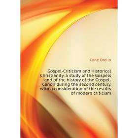 Книга Gospel-Criticism and Historical Christianity, a study of the Gospels and of the history of the Gospel-Canon during the second century. Cone Orel
Книга Gospel-Criticism and Historical Christianity, a study of the Gospels and of the history of the Gospel-Canon during the second century. Cone Orel