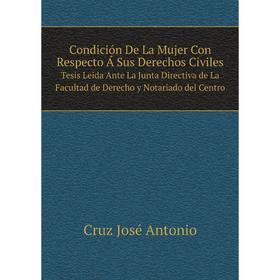 Книга Condición De La Mujer Con Respecto Á Sus Derechos Civiles Tesis Leida Ante La Junta Directiva de La Facultad de Derecho y Notariado del Centro
Книга Condición De La Mujer Con Respecto Á Sus Derechos Civiles Tesis Leida Ante La Junta Directiva de La Facultad de Derecho y Notariado del Centro