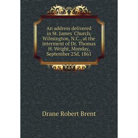 Книга An address delivered in St. James' Church, Wilmington, N.C., at the interment of Dr. Thomas H. Wright, Monday, September 23d, 1861
Книга An address delivered in St. James' Church, Wilmington, N.C., at the interment of Dr. Thomas H. Wright, Monday, September 23d, 1861
