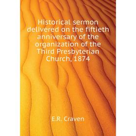 Книга Historical sermon delivered on the fiftieth anniversary of the organization of the Third Presbyterian Church, 1874. E. R. Craven
Книга Historical sermon delivered on the fiftieth anniversary of the organization of the Third Presbyterian Church, 1874. E. R. Craven