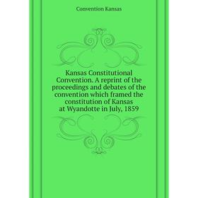 Книга Kansas Constitutional Convention. A reprint of the proceedings and debates of the convention which framed the constitution of Kansas at Wyandott
Книга Kansas Constitutional Convention. A reprint of the proceedings and debates of the convention which framed the constitution of Kansas at Wyandott