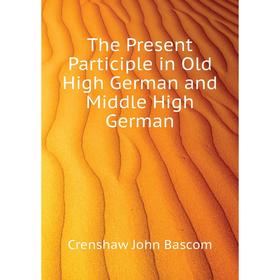Книга The Present Participle in Old High German and Middle High German. Crenshaw John Bascom
Книга The Present Participle in Old High German and Middle High German. Crenshaw John Bascom