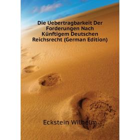Книга Die Uebertragbarkeit Der Forderungen Nach Künftigem Deutschen Reichsrecht (German Edition). Eckstein Wilhelm
Книга Die Uebertragbarkeit Der Forderungen Nach Künftigem Deutschen Reichsrecht (German Edition). Eckstein Wilhelm